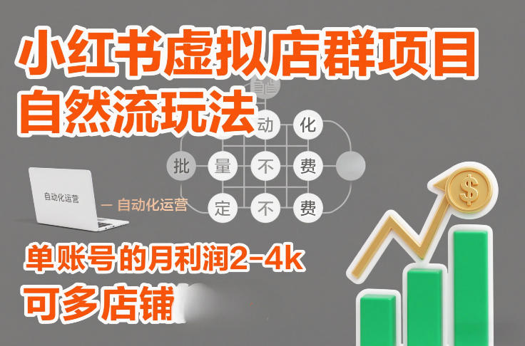 小红书虚拟店群项目，自然流玩法，批量自动化，稳定不费号，单账号的月利润2-4k，可多店矩阵-尤课网创