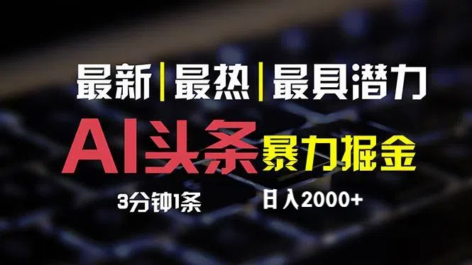 （12254期）最新AI头条掘金，每天10分钟，简单复制粘贴，小白月入2万+-尤课网创