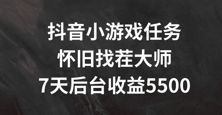 抖音小游戏任务，怀旧找茬，7天收入5500+【揭秘】-尤课网创