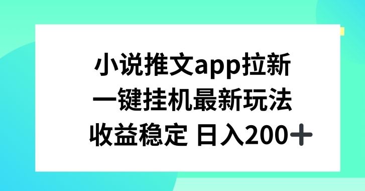 小说推文APP拉新，一键挂JI新玩法，收益稳定日入200+【揭秘】-尤课网创