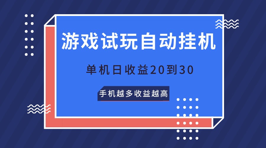 游戏试玩，无需养机，单机日收益20到30，手机越多收益越高-尤课网创