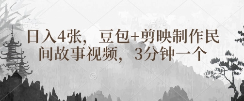 豆包+剪映制作民间故事视频，3分钟一个，日入4张-尤课网创