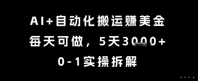 AI+自动化搬运挣美金，每天可做，5天3k+，0-1实操拆解-尤课网创