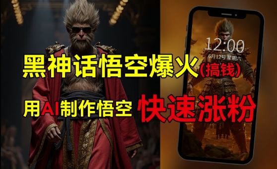 黑神话悟空爆火，已有人利用这波热点变现几十万，普通人也可用AI蹭上这波热度搞钱，有多重变现方法-尤课网创