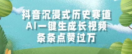 抖音沉浸式历史赛道，AI一键生成长视频，条条点赞过W-尤课网创