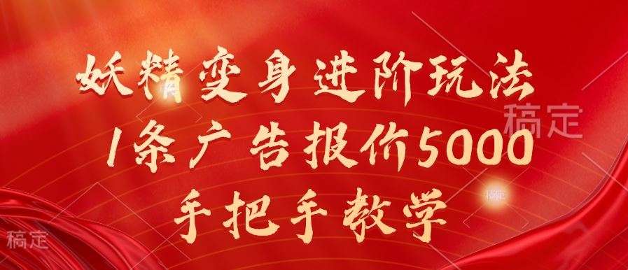 妖精变身进阶玩法，1条广告报价5000，手把手教学【揭秘】-尤课网创
