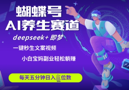 蝴蝶号大健康养生赛道，deepseek+即梦AI快速产出爆款视频，起号快，带货超级猛，日入四位数-尤课网创