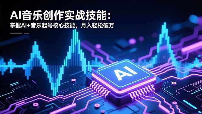 （16600期）AI音乐创作实战技能：掌握AI+音乐起号核心技能，月入轻松破万-尤课网创
