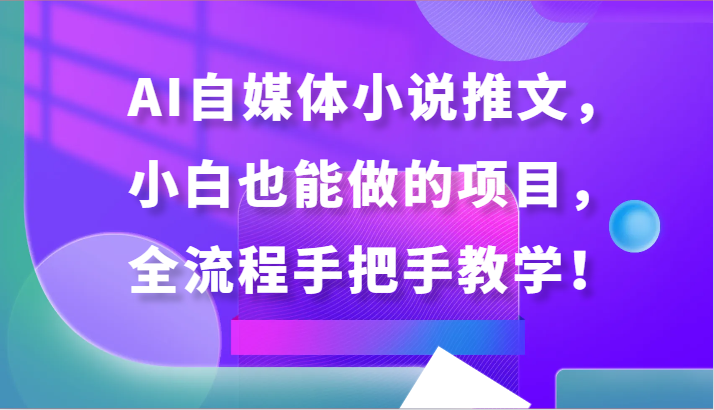 AI自媒体小说推文，小白也能做的项目，全流程手把手教学！-尤课网创