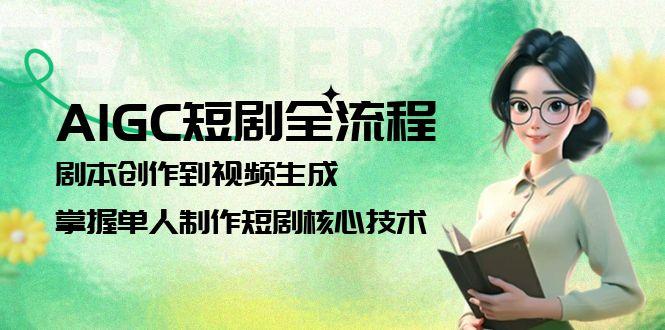 AIGC短剧全流程：剧本创作到视频生成，掌握单人制作短剧核心技术-尤课网创