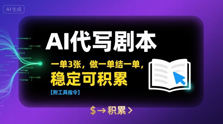 AI代写剧本，一单3张，做一单结一单，稳定可积累【附工具指令】-尤课网创