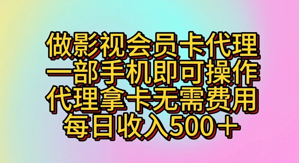 做影视会员卡代理，一部手机即可操作，代理拿卡无需费用，每日收入500＋-尤课网创