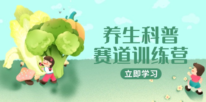 养生科普赛道训练营，AI矩阵+爆款标题+插画教学，2月3万粉接广1800/条-尤课网创