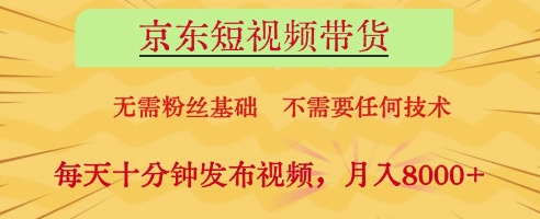 京东短视频带货，无需粉丝基础，不需要任何技术，每天十分钟发布视频，月入8k【揭秘】-尤课网创