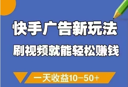 快手广告新玩法，刷视频就能轻松挣钱，一天收益10-50+-尤课网创