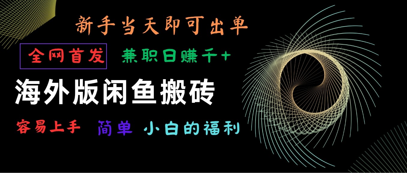 海外版闲鱼搬砖项目，全网首发，容易上手，小白当天即可出单，兼职日赚1000+-尤课网创