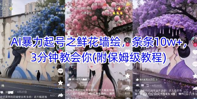 AI暴力起号之鲜花墙绘，条条10w+，3分钟教会你(附保姆级教程)-尤课网创