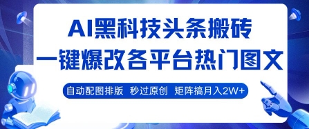 AI黑科技头条搬砖，一键爆改各平台热门图文 自动配图排版，秒过原创，矩阵搞月入2W+【揭秘】-尤课网创