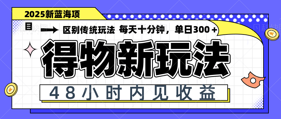 得物新玩法，48小时内见收益，一天变现300＋，可矩阵-尤课网创