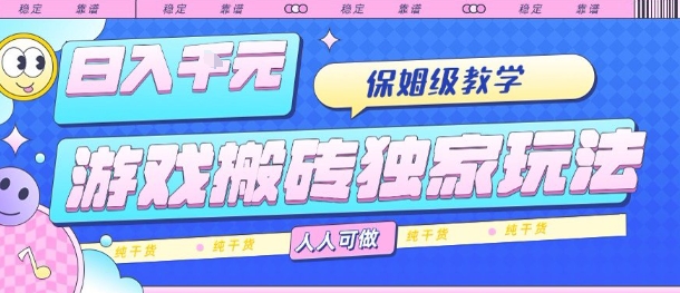 游戏搬砖独家玩法，日入1k+，保姆级教学，人人可做，纯干货【揭秘】-尤课网创
