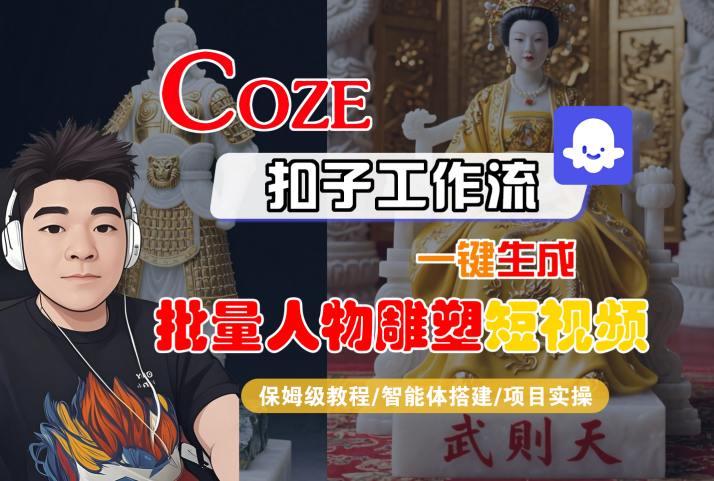 Coze扣子工作流一键生成批量人物雕塑短视频，保姆级教程-智能体搭建-项目实操-尤课网创