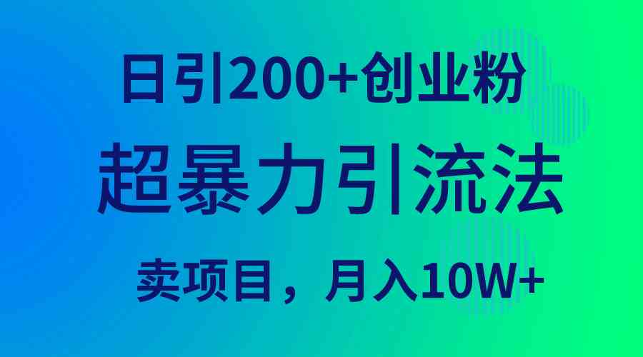 （9654期）超暴力引流法，日引200+创业粉，卖项目月入10W+-尤课网创