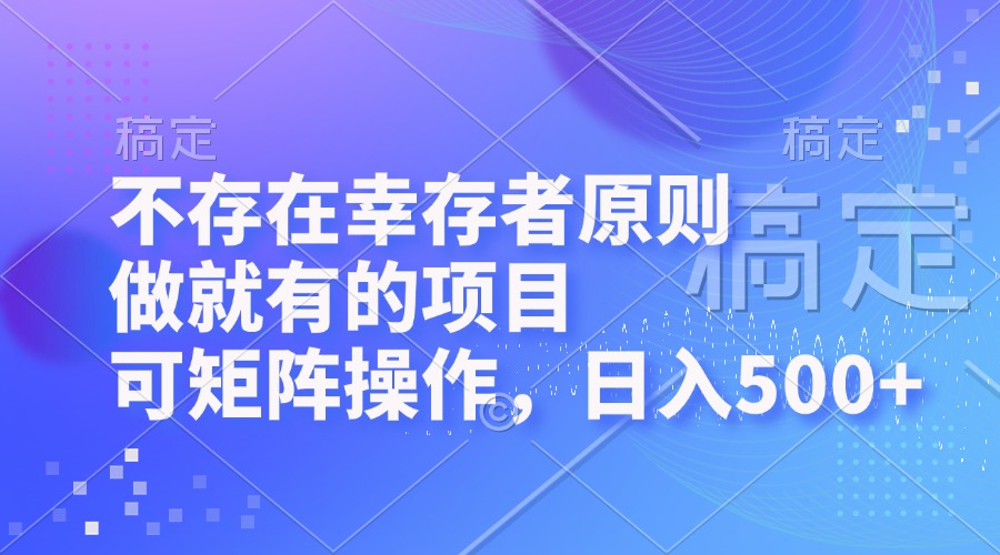 （12989期）不存在幸存者原则，做就有的项目，可矩阵操作，日入500+-尤课网创