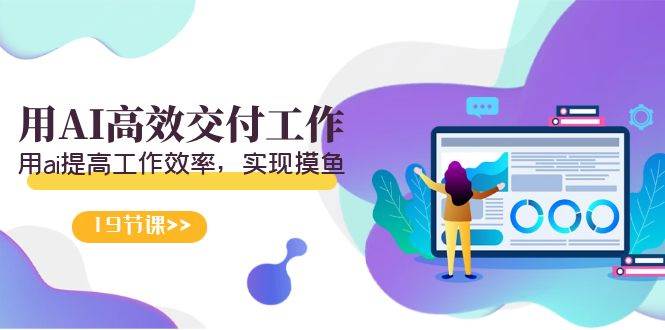 天选 打工人-用AI高效交付工作，用ai提高工作效率，实现摸鱼（19节视频课）-尤课网创