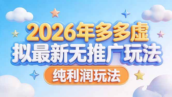 （17692期）2026年多多虚拟最新无推广，纯利润玩法-尤课网创