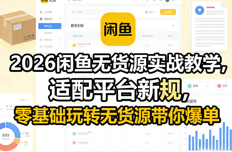2026闲鱼无货源实战教学，适配平台新规，零基础玩转无货源带你爆单-尤课网创