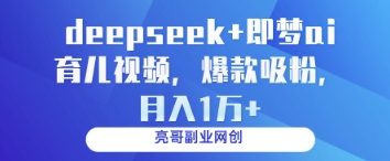 deepseek+即梦ai育儿视频，爆款吸粉，月入1w-尤课网创