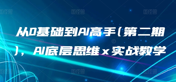 从0基础到AI高手(第二期)，AI底层思维 x 实战教学-尤课网创