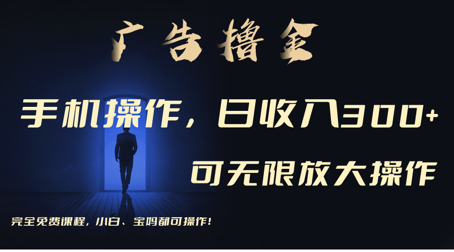 （11123期）利用手机刷广告，不用养机，单机收益30+无上限 可批量复制扩大（无需账号-尤课网创