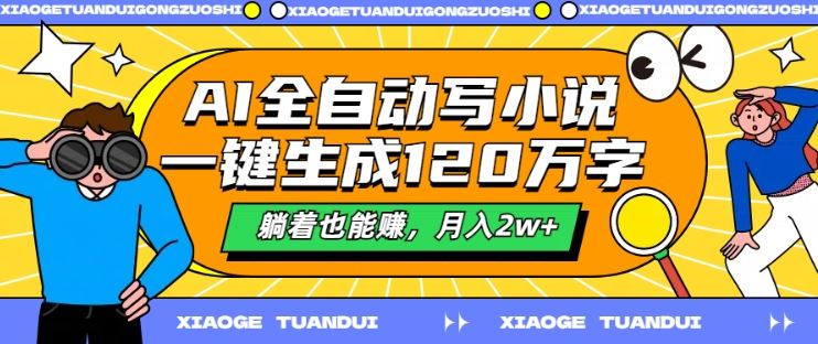 AI全自动写小说，一键生成120万字，躺着也能赚，月入2w+【揭秘】-尤课网创