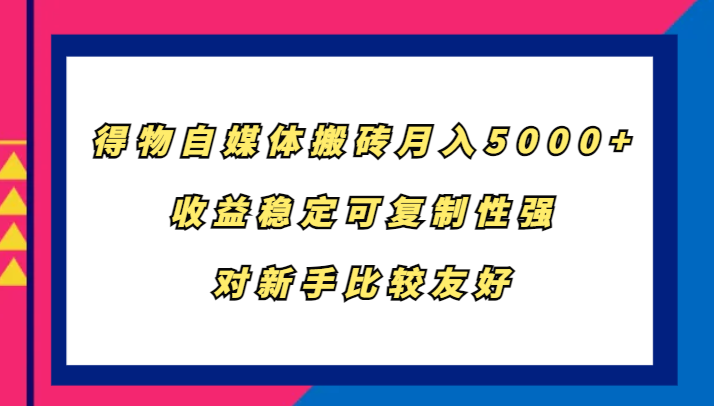 得物自媒体搬砖，月入5000+，收益稳定可复制性强，对新手比较友好-尤课网创