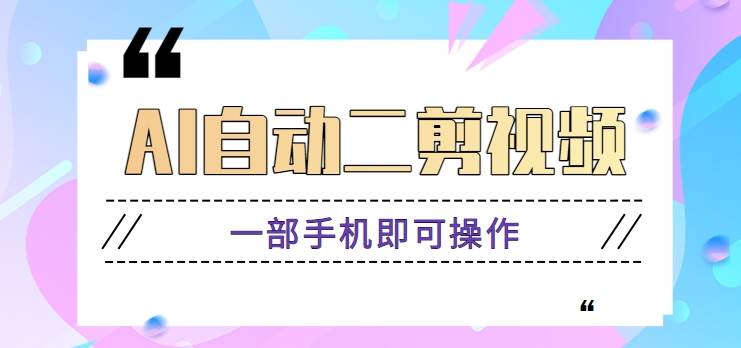 AI自动二剪视频，一部手机即可操作，原创性高！【视频教程+软件】-尤课网创