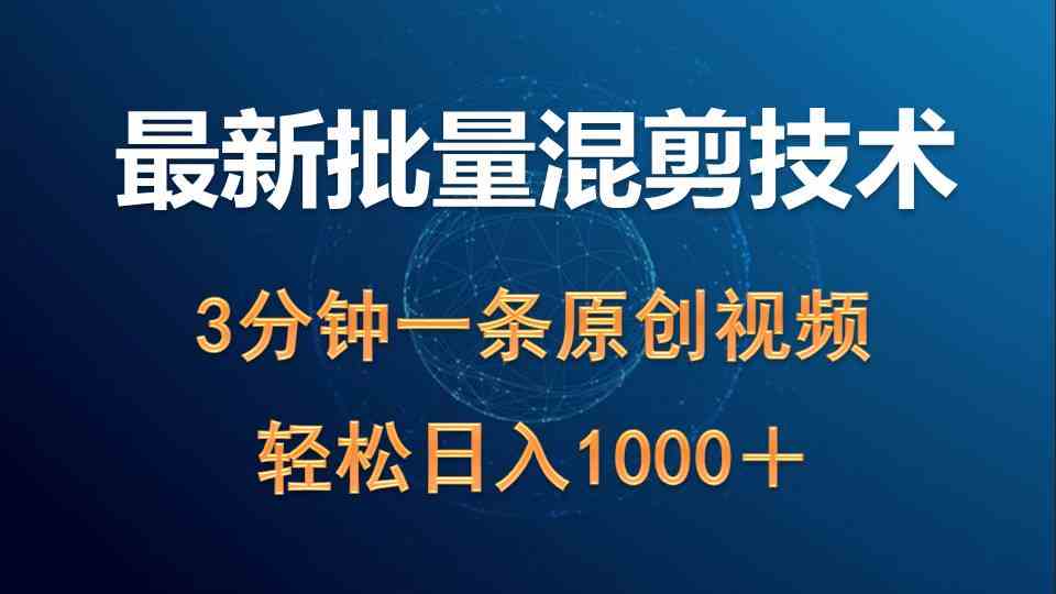 （9982期）最新批量混剪技术撸收益热门领域玩法，3分钟一条原创视频，轻松日入1000＋-尤课网创