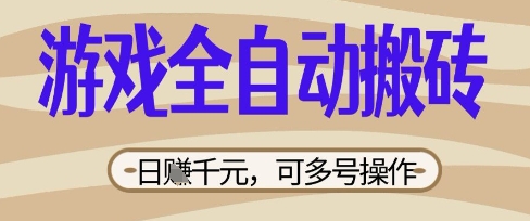 游戏全自动搬砖项目，日入数张，简单无脑有手就行，可矩阵多号操作【揭秘】-尤课网创