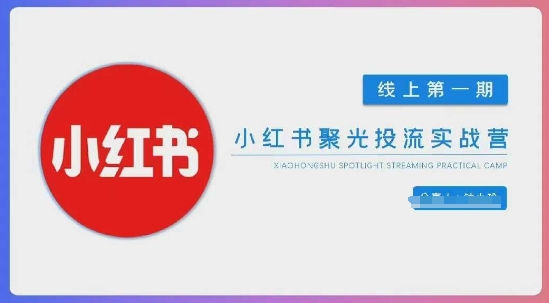 小红书聚光陪跑第一期，教你从0到1玩转小红书聚光投流，搭建小红书付费投流团队，更快的见到效果-尤课网创