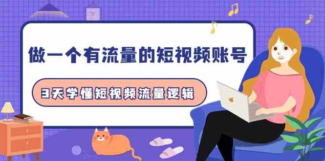 做一个有流量的短视频账号，3天学懂短视频流量逻辑（10节课）-尤课网创