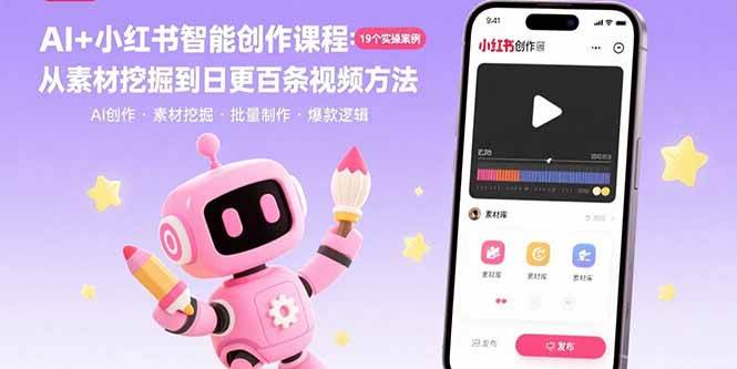 （15768期）AI+小红书智能创作课程：19个实操案例 从素材挖掘到日更百条视频方法-尤课网创