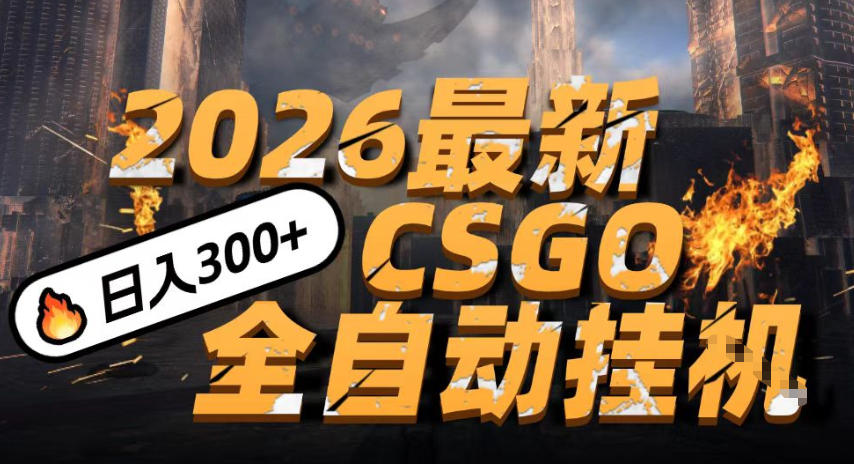 2026开年王炸，CSGO最新挂G玩法，小白一台手机即可操作，日入5张，颠覆传统搬砖【揭秘】-尤课网创