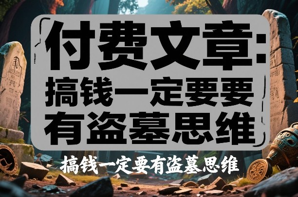 付费文章：搞钱一定要有盗墓思维-尤课网创