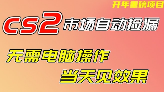 CS2市场自动捡漏项目，无需电脑操作，无需进入游戏，当天见效果，支持任何形式验证【揭秘】-尤课网创