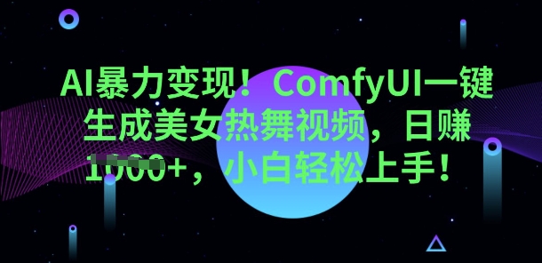 AI暴力变现，ComfyUI一键生成美女热舞视频，小白轻松上手-尤课网创