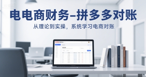 电商财务-拼多多对账，从理论到实操，系统学习电商对账-尤课网创