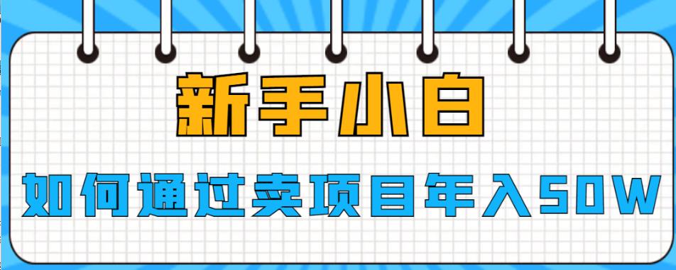 新手小白如何通过卖项目年入50W【揭秘】-尤课网创