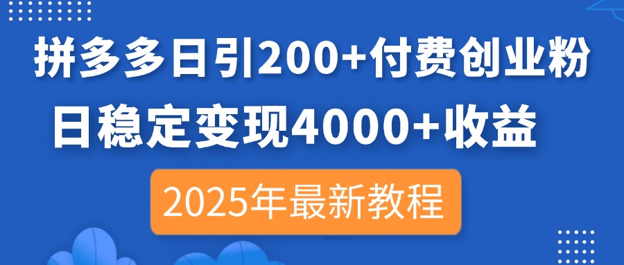 拼多多日引200+付费创业粉，日稳定变现4000+收益，2025年最新教程-尤课网创