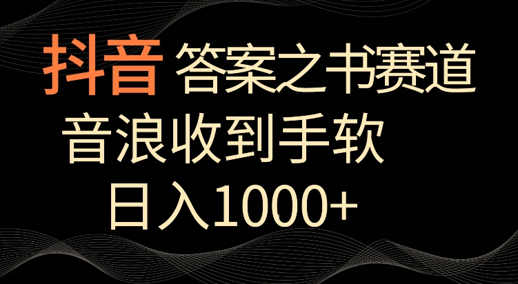 抖音答案之书赛道，每天两三个小时，音浪收到手软，日入1000+-尤课网创