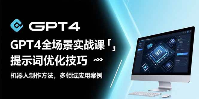 （15499期）GPT4全场景实战课：提示词优化技巧，机器人制作方法，多领域应用案例-尤课网创